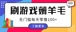 刷游戏薅羊毛广告收益，简单操作一键提现，无门槛每天零撸100+【视频教程】