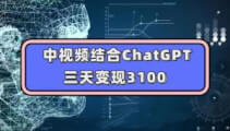 中视频结合ChatGPT，三天变现3100，人人可做玩法思路实操教学【揭秘】-宝妈福缘创业网