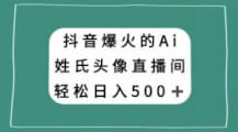 抖音AI姓氏头像直播：合法合规赚钱，让你轻松创业-宝妈福缘创业网