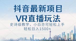 抓住抖音VR直播红利期！日照宝妈教你如何快速上手，实现日均收益1500+-宝妈福缘创业网