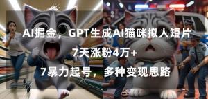 AI赋能内容创作，日照宝妈带你玩转GPT4.0猫咪拟人短片，7日内吸粉4万+，变现策略一网打尽-宝妈福缘创业网