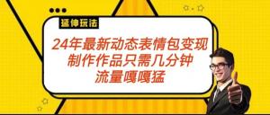 揭秘2024年流量新蓝海！日照宝妈分享一学就会的动态表情包变现全流程，剪辑手法通用各大平台-宝妈福缘创业网