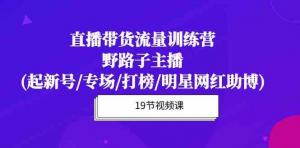 野路子变带货王：宝妈直播实战训练营，解锁流量密码与成交秘籍-宝妈福缘创业网