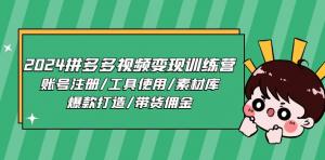 2024拼多多视频变现训练营，账号注册/工具使用/素材库/爆款打造/带货佣金-宝妈福缘创业网