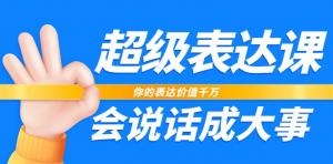 超级表达课，你的表达价值千万，会说话成大事（37节完整版）-宝妈福缘创业网