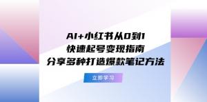 AI助力小红书从0到1快速起号变现指南，多种爆款笔记打造法-宝妈福缘创业网