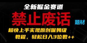 全新掘金赛道，禁止废话题材，超快上手实现原创保姆级教程，轻松日入3位数-宝妈福缘创业网