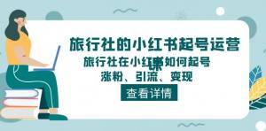 旅行社的小红书起号运营课，旅行社在小红书如何起号、涨粉、引流、变现-宝妈福缘创业网