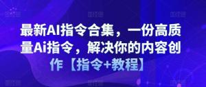 最新 AI 指令合集，一份高质量的 Ai 指令，帮您解决内容创作问题【指令 + 教程】-宝妈福缘创业网