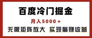 百度冷门掘金项目，轻松月入 5000 元以上，采用无限矩阵放大模式，管道式躺赚收益-宝妈福缘创业网