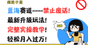 蓝海热门赛道 – 拒绝废话！全新玩法，完整教学轻松实现月入过万-宝妈福缘创业网