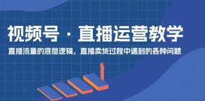 视频号直播运营教学：解析直播流量的底层逻辑，解决直播卖货中的各类问题-宝妈福缘创业网