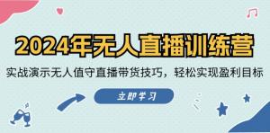 2024 年无人直播训练营：实战展示无人值守直播带货的技巧，轻松达成盈利目标-宝妈福缘创业网