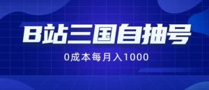 B站三国自抽号项目，零成本且纯手动操作，每月稳定盈利1000-宝妈福缘创业网