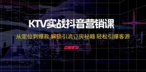 KTV 实战抖音营销课：涵盖从定位到打造爆款的全方位内容，解锁引流订房秘籍，助力轻松引爆客源-宝妈福缘创业网