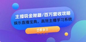 主播吸金的秘籍 / 百万营收的攻略，娱乐直播的宝典，高效的主播学习系统-宝妈福缘创业网