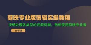 剪映专业版的剪辑实操教程：能够流畅地处理各种类型的视频剪辑-宝妈福缘创业网