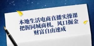 本地生活电商直播实操课程，带你牢牢把握同城商机，在风口处掘金-宝妈福缘创业网