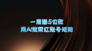 一周可赚 5 位数！利用 AI 打造网红账号矩阵，当下的 AI 功能着实非常强大-宝妈福缘创业网