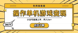 利用信息差玩转单机游戏变现，操作简单，小白易上手，月入 2w+-宝妈福缘创业网