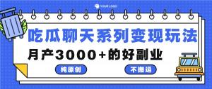 吃瓜聊天系列变现玩法，纯原创不搬运，月入 3000+的好副业-宝妈福缘创业网