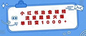 小红书治愈视频，流量极为火爆，单日变现可达 1000+-宝妈福缘创业网