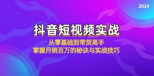 抖音短视频实战：自零基础迈向带货高手，掌握月销百万的秘诀及实战技巧-宝妈福缘创业网