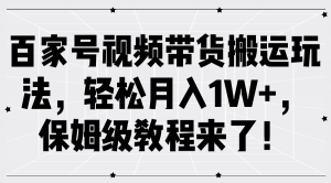 百家号视频带货搬运玩法，可轻松实现月入 1W+，保姆级教程现已登场-宝妈福缘创业网