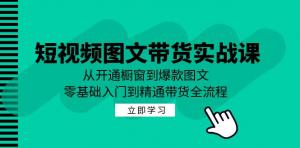 短视频图文带货实战课：零基础入门精通带货，含开通橱窗到爆款图文-宝妈福缘创业网