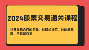 2024 股票交易通关课，开启交易大门的钥匙。炒股如炒菜，关键在交易手艺-宝妈福缘创业网