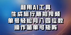 AI 工具生成旅行随拍视频，单号月入四位数，操作简单可矩阵-宝妈福缘创业网