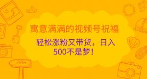 寓意满满的视频号祝福，轻松涨粉又带货，日入500-宝妈福缘创业网