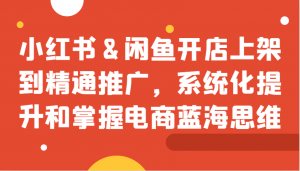 小红书/闲鱼开店，从上架到精通推广，掌握电商蓝海思维。-宝妈福缘创业网