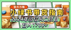 小绿书带货完整教学指南，2024 年微信风口项目，实现日入 1700+-宝妈福缘创业网