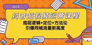 抖音短视频运营课程，含底层逻辑、定位与方法论，引爆同城流量-宝妈福缘创业网