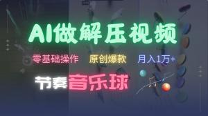 AI 制节奏音乐球解压视频，零基础操作，原创爆款，快速涨粉月入 1 万+-宝妈福缘创业网