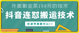 外面别人割199元DY连怼搬运技术，安卓苹果都可以-宝妈福缘创业网