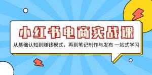 小红书电商实战课，从基础认知到赚钱模式，再到笔记制作与发布 一站式学习-宝妈福缘创业网