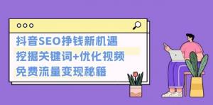 抖音SEO挣钱新机遇：挖掘关键词+优化视频，免费流量变现秘籍-宝妈福缘创业网