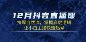 12月抖音直播课：拉爆自然流，掌握底层逻辑，让小白主播快速起号-宝妈福缘创业网