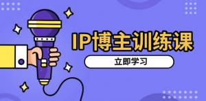 IP博主训练课，定位账号，推荐热门赛道，搭建涨粉架构，拍出更吸粉视频-宝妈福缘创业网