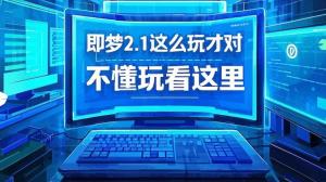 即梦2.1这么玩才对，给你分享5个变现新玩法，附提示词，不懂玩看这里-宝妈福缘创业网