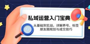 私域运营入门宝典：从基础到实战，详解养号、标签、朋友圈规划与成交技巧-宝妈福缘创业网