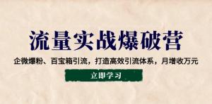 流量实战爆破营：企微爆粉、百宝箱引流，打造高效引流体系，月增收万元-宝妈福缘创业网