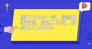 国产Ai文心一言，情感故事变现，普通人可做，轻松月入10000+【揭秘】-宝妈福缘创业网