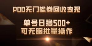 PDD无门槛券回收变现，单号日撸500+，可无脑批量操作-宝妈福缘创业网