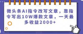 微头条AI指令改写文章，靠指令写出10W爆款文章，一天最多收益2000+【揭秘】-宝妈福缘创业网