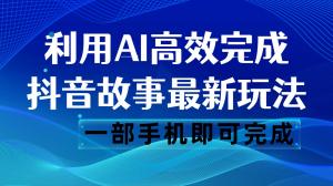 抖音故事新玩法：AI生成文案和视频，轻松日入500-宝妈福缘创业网