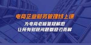 电商企业-财务管理线上课：为电商老板答疑解惑-让所有财税问题都迎刃而解-宝妈福缘创业网