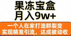 果冻宝盒，一个人在家打造群裂变，实现精准引流，达成被动收入，月入9w+-宝妈福缘创业网